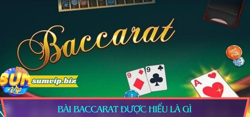 Bài Baccarat được hiểu là gì?