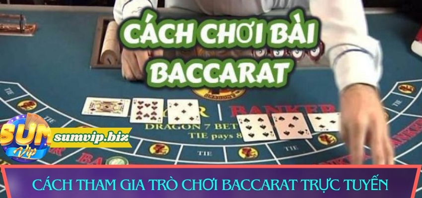 Cách tham gia trò chơi Baccarat trực tuyến