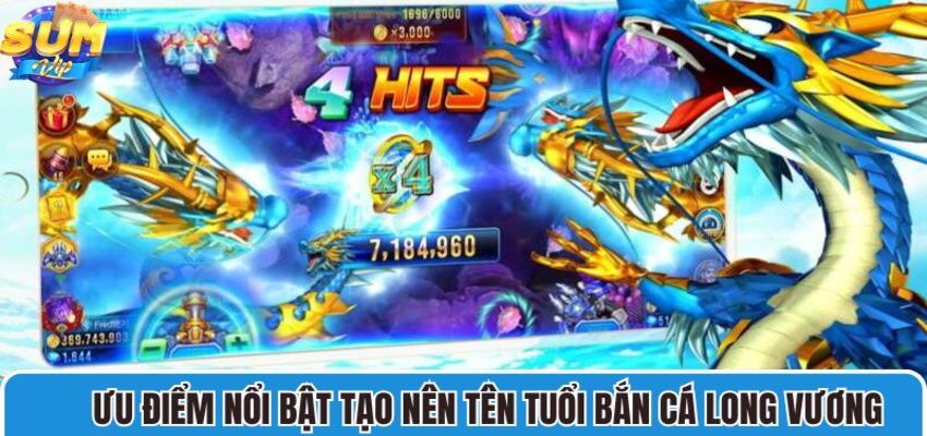 Bắn cá Long Vương thu hút được sự quan tâm của các game thủ với các ưu điểm nổi bật