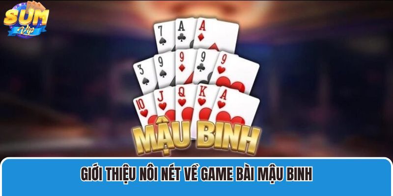Game bài Mậu Binh là một trò chơi bài đổi thưởng vô cùng quen thuộc